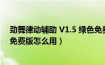 劲舞律动辅助 V1.5 绿色免费版（劲舞律动辅助 V1.5 绿色免费版怎么用）