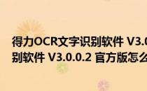 得力OCR文字识别软件 V3.0.0.2 官方版（得力OCR文字识别软件 V3.0.0.2 官方版怎么用）