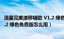 流星完美漂移辅助 V1.2 绿色免费版（流星完美漂移辅助 V1.2 绿色免费版怎么用）