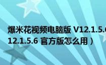 爆米花视频电脑版 V12.1.5.6 官方版（爆米花视频电脑版 V12.1.5.6 官方版怎么用）