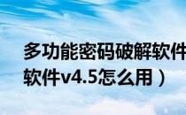 多功能密码破解软件v4.5（多功能密码破解软件v4.5怎么用）