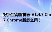 好折宝淘客神器 V1.4.7 Chrome版（好折宝淘客神器 V1.4.7 Chrome版怎么用）