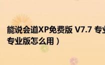 能说会道XP免费版 V7.7 专业版（能说会道XP免费版 V7.7 专业版怎么用）