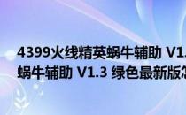 4399火线精英蜗牛辅助 V1.3 绿色最新版（4399火线精英蜗牛辅助 V1.3 绿色最新版怎么用）