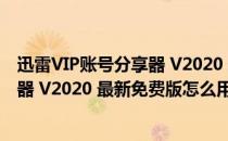 迅雷VIP账号分享器 V2020 最新免费版（迅雷VIP账号分享器 V2020 最新免费版怎么用）