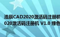 浩辰CAD2020激活码注册机 V1.0 绿色免费版（浩辰CAD2020激活码注册机 V1.0 绿色免费版怎么用）