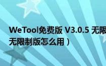 WeTool免费版 V3.0.5 无限制版（WeTool免费版 V3.0.5 无限制版怎么用）