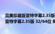 完美珍藏版雷特字幕2.35版 32/64位 免费版（完美珍藏版雷特字幕2.35版 32/64位 免费版怎么用）