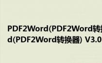 PDF2Word(PDF2Word转换器) V3.0 免费版（PDF2Word(PDF2Word转换器) V3.0 免费版怎么用）