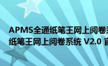 APMS全通纸笔王网上阅卷系统 V2.0 官方版（APMS全通纸笔王网上阅卷系统 V2.0 官方版怎么用）