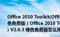 Office 2010 Toolkit(Office2010永久激活工具) V2.6.3 绿色免费版（Office 2010 Toolkit(Office2010永久激活工具) V2.6.3 绿色免费版怎么用）