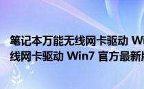 笔记本万能无线网卡驱动 Win7 官方最新版（笔记本万能无线网卡驱动 Win7 官方最新版怎么用）