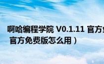 啊哈编程学院 V0.1.11 官方免费版（啊哈编程学院 V0.1.11 官方免费版怎么用）