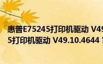 惠普E75245打印机驱动 V49.10.4644 官方版（惠普E75245打印机驱动 V49.10.4644 官方版怎么用）