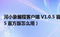 河小象编程客户端 V1.0.5 官方版（河小象编程客户端 V1.0.5 官方版怎么用）