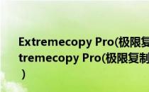 Extremecopy Pro(极限复制)附注册码 V2.3.4 破解版（Extremecopy Pro(极限复制)附注册码 V2.3.4 破解版怎么用）