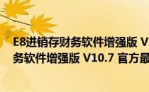 E8进销存财务软件增强版 V10.7 官方最新版（E8进销存财务软件增强版 V10.7 官方最新版怎么用）