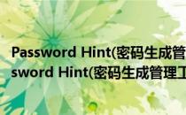 Password Hint(密码生成管理工具) V13.7.14 官方版（Password Hint(密码生成管理工具) V13.7.14 官方版怎么用）