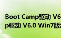 Boot Camp驱动 V6.0 Win7版（Boot Camp驱动 V6.0 Win7版怎么用）