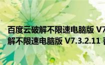 百度云破解不限速电脑版 V7.3.2.11 吾爱破解版（百度云破解不限速电脑版 V7.3.2.11 吾爱破解版怎么用）