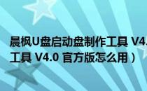 晨枫U盘启动盘制作工具 V4.0 官方版（晨枫U盘启动盘制作工具 V4.0 官方版怎么用）