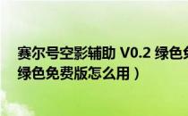 赛尔号空影辅助 V0.2 绿色免费版（赛尔号空影辅助 V0.2 绿色免费版怎么用）