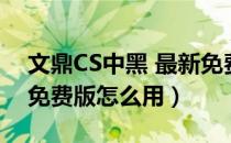 文鼎CS中黑 最新免费版（文鼎CS中黑 最新免费版怎么用）