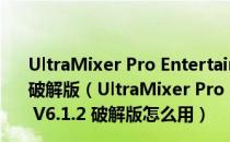 UltraMixer Pro Entertain(电脑DJ混音制作软件) V6.1.2 破解版（UltraMixer Pro Entertain(电脑DJ混音制作软件) V6.1.2 破解版怎么用）