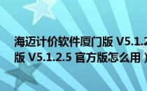 海迈计价软件厦门版 V5.1.2.5 官方版（海迈计价软件厦门版 V5.1.2.5 官方版怎么用）