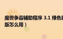 魔兽争霸辅助程序 3.1 绿色版（魔兽争霸辅助程序 3.1 绿色版怎么用）