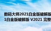 数码大师2021白金版破解版 V2021 完整版（数码大师2021白金版破解版 V2021 完整版怎么用）