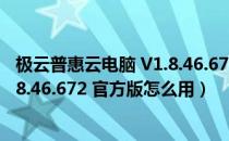 极云普惠云电脑 V1.8.46.672 官方版（极云普惠云电脑 V1.8.46.672 官方版怎么用）