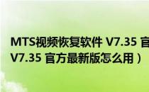 MTS视频恢复软件 V7.35 官方最新版（MTS视频恢复软件 V7.35 官方最新版怎么用）