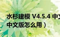 水杉建模 V4.5.4 中文版（水杉建模 V4.5.4 中文版怎么用）