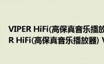 VIPER HiFi(高保真音乐播放器) V1020 官方最新版（VIPER HiFi(高保真音乐播放器) V1020 官方最新版怎么用）