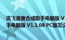 讯飞语音合成助手电脑版 V1.1.08 PC版（讯飞语音合成助手电脑版 V1.1.08 PC版怎么用）