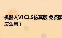 机器人VJC1.5仿真版 免费版（机器人VJC1.5仿真版 免费版怎么用）