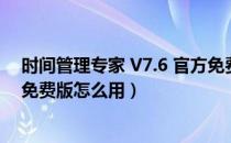 时间管理专家 V7.6 官方免费版（时间管理专家 V7.6 官方免费版怎么用）