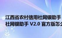 江西省农村信用社网银助手 V2.0 官方版（江西省农村信用社网银助手 V2.0 官方版怎么用）