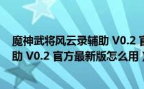 魔神武将风云录辅助 V0.2 官方最新版（魔神武将风云录辅助 V0.2 官方最新版怎么用）