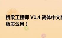 桥梁工程师 V1.4 简体中文版（桥梁工程师 V1.4 简体中文版怎么用）