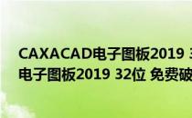 CAXACAD电子图板2019 32位 免费破解版（CAXACAD电子图板2019 32位 免费破解版怎么用）