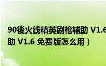 90後火线精英刷枪辅助 V1.6 免费版（90後火线精英刷枪辅助 V1.6 免费版怎么用）