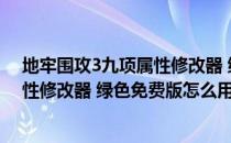 地牢围攻3九项属性修改器 绿色免费版（地牢围攻3九项属性修改器 绿色免费版怎么用）