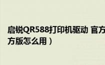 启锐QR588打印机驱动 官方版（启锐QR588打印机驱动 官方版怎么用）