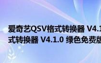 爱奇艺QSV格式转换器 V4.1.0 绿色免费版（爱奇艺QSV格式转换器 V4.1.0 绿色免费版怎么用）