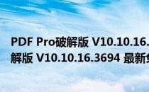 PDF Pro破解版 V10.10.16.3694 最新免费版（PDF Pro破解版 V10.10.16.3694 最新免费版怎么用）