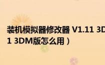 装机模拟器修改器 V1.11 3DM版（装机模拟器修改器 V1.11 3DM版怎么用）