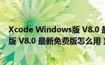 Xcode Windows版 V8.0 最新免费版（Xcode Windows版 V8.0 最新免费版怎么用）