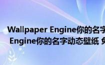 Wallpaper Engine你的名字动态壁纸 免费版（Wallpaper Engine你的名字动态壁纸 免费版怎么用）